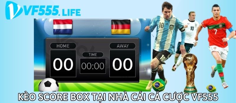 Kèo Score Box là gì? Tại sao kèo Score Box được rất nhiều người yêu thích